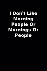 I Don't Like Morning People Or Mornings Or People