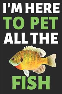 I'm Here To Pet All The Fish: Journal Notebook Gifts for Men Women and Girls - Fish Lover Notebook Journal Diary Large Print (6 X 9Inches) - 100 Pages