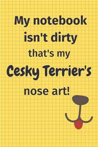 My Notebook Isn't Dirty That's My Cesky Terrier's Nose Art