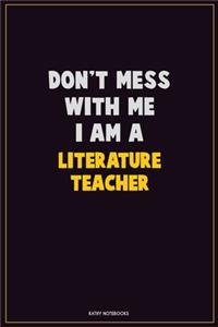 Don't Mess With Me, I Am A literature teacher