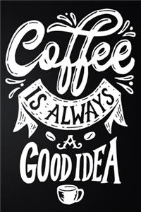 Coffee Is Always A Good Idea