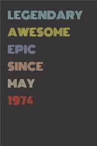 Legendary Awesome Epic Since May 1974 - Birthday Gift For 45 Year Old Men and Women Born in 1974