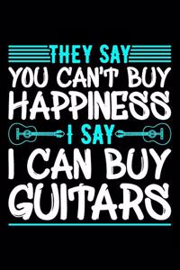 They Say You Can't Buy Happiness I Say I Can Buy Guitars