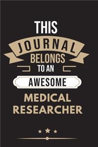 THIS JOURNAL BELONGS TO AN AWESOME Medical Researcher Notebook / Journal 6x9 Ruled Lined 120 Pages