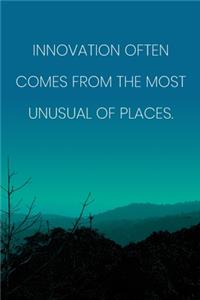 Inspirational Quote Notebook - 'Innovation Often Comes From The Most Unusual Of Places.' - Inspirational Journal to Write in