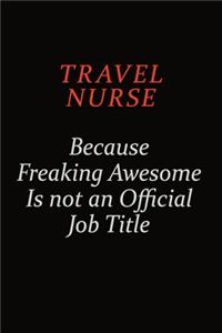travel nurse Because Freaking Awesome Is Not An Official Job Title
