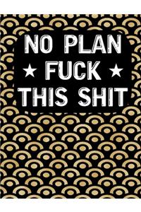 No Plan Fuck this shit