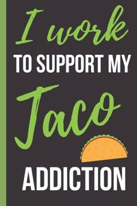 I Work To Support My Taco Addiction