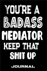 You're A Badass Mediator Keep That Shit Up