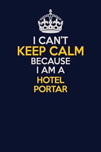 I Can't Keep Calm Because I Am A Hotel Portar