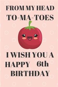 FROM MY HEAD TO-MA-TOES I WISH YOU A HAPPY6th Birthday