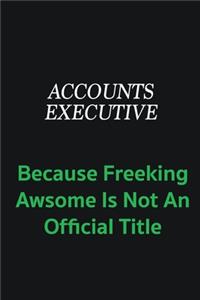 Accounts Executive because freeking awsome is not an official title