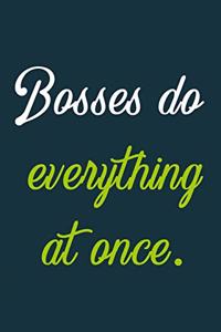 Bosses do everything at once