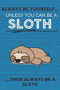 Always Be Yourself Unless You Can Be a Sloth Then Always Be a Sloth