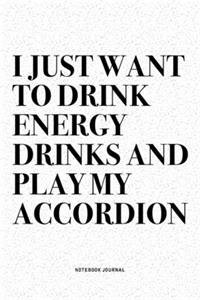 I Just Want To Drink Energy Drinks And Play My Accordion