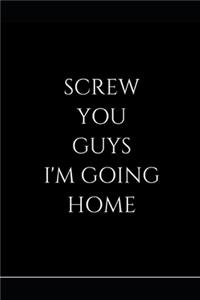 Screw You Guys I'm Going Home