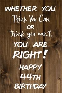 Whether You Think You Can or Think You Can't You are Right Happy 44th Birthday
