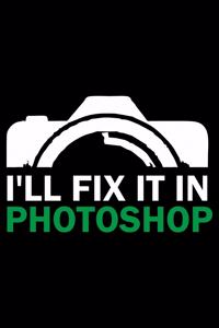 I'll Fix It in Photoshop