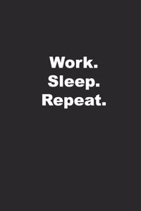 Work. Sleep. Repeat.
