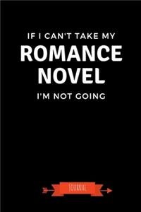 If I Can't Take My Romance Novel I'm Not Going Journal