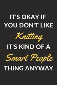 It's Okay If You Don't Like Knitting It's Kind Of A Smart People Thing Anyway