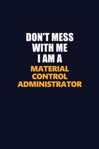 Don't Mess With Me I Am A Material control administrator