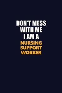 Don't Mess With Me I Am A Nursing support worker