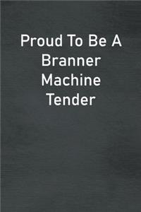 Proud To Be A Branner Machine Tender