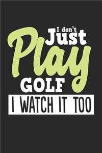 I Don't Just Play Golf I Watch It Too