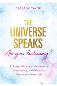 The Universe Speaks, Are You Listening?