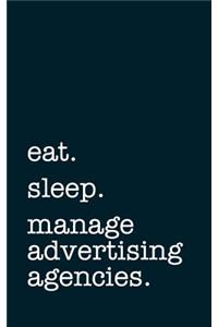 Eat. Sleep. Manage Advertising Agencies. - Lined Notebook