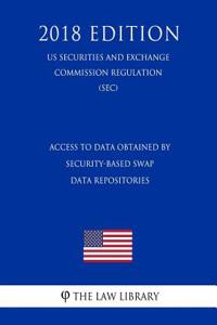 Access to Data Obtained by Security-Based Swap Data Repositories (Us Securities and Exchange Commission Regulation) (Sec) (2018 Edition)