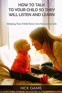 How to Talk to Your Child So They Will Listen and Learn