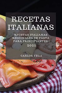 Recetas Italianas 2021 (Italian Cookbook 2021 Spanish Edition): Recetas Italianas Regionales de Pasta Para Principiantes