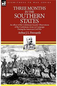 Three Months in the Southern States: an officer of the Coldstream Guards' Observations of the Confederate Army on Campaign During the American Civil War