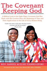 Covenant Keeping God: A Biblical Look at the Eight Major Covenants God Has Made with His Creation Since the Beginning of Time and Their Applications in the Life of Every 