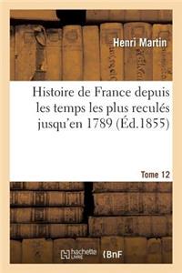 Histoire de France Depuis Les Temps Les Plus Reculés Jusqu'en 1789. Tome 12