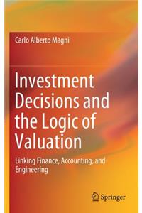 Investment Decisions and the Logic of Valuation