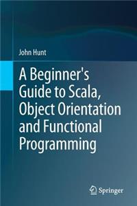 A Beginner's Guide to Scala, Object Orientation and Functional Programming