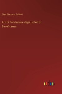 Atti di Fondazione degli Istituti di Beneficenza