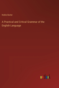 Practical and Critical Grammar of the English Language