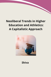 Neoliberal Trends in Higher Education and Athletics