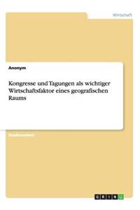 Kongresse und Tagungen als wichtiger Wirtschaftsfaktor eines geografischen Raums