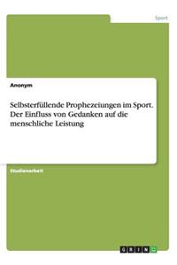 Selbsterfüllende Prophezeiungen im Sport. Der Einfluss von Gedanken auf die menschliche Leistung