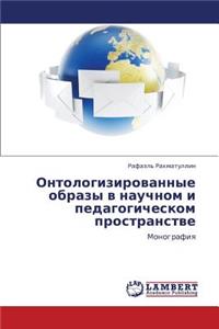 Ontologizirovannye Obrazy V Nauchnom I Pedagogicheskom Prostranstve
