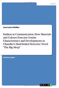 Fashion as Communication. How Materials and Colours Forecast Certain Characteristics and Developments in Chandler's Hard-boiled Detective Novel The Big Sleep