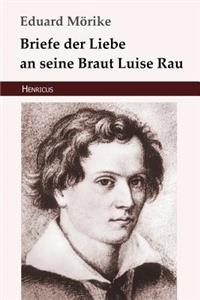 Briefe Der Liebe an Seine Braut Luise Rau
