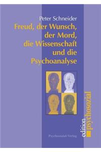 Freud, der Wunsch, der Mord, die Wissenschaft und die Psychoanalyse