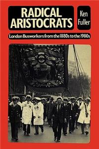 Radical Aristocrats London Busworkers from the 1880s to the 1980s