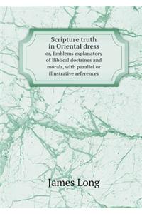 Scripture truth in Oriental dress or, Emblems explanatory of Biblical doctrines and morals, with parallel or illustrative references